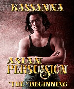 Asian Persuasion The Beginning by Kassanna