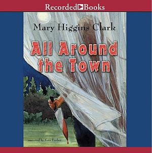 All Around the Town by Mary Higgins Clark