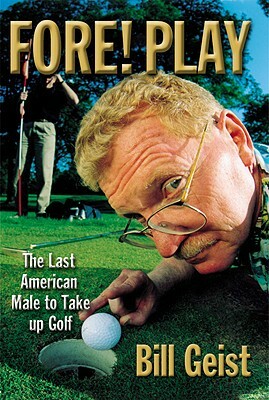 Fore! Play: The Last American Male Takes Up Golf by Bill Geist