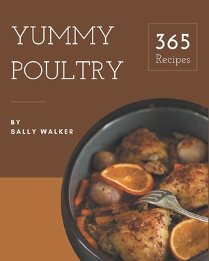 365 Yummy Poultry Recipes: Keep Calm and Try Yummy Poultry Cookbook by Sally Walker