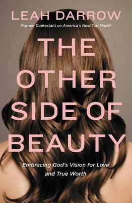 The Other Side of Beauty: Embracing God's Vision for Love and True Worth by Leah Darrow