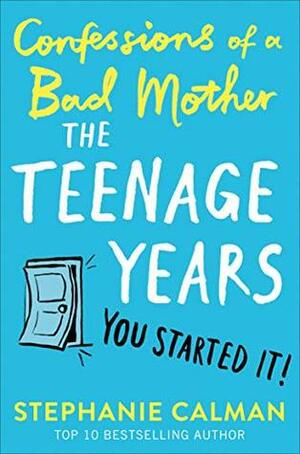 Confessions of a Bad Mother - The Teenage Years by Stephanie Calman