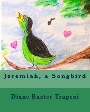 Jeremiah, a Songbird by Kenneth Stone Sr, Diane M. Baxter Trapeni