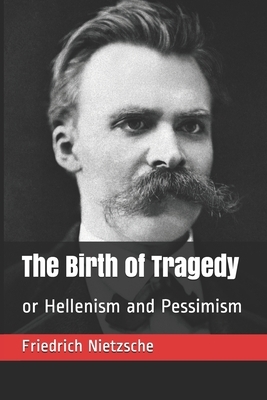 The Birth of Tragedy: or Hellenism and Pessimism by Friedrich Nietzsche