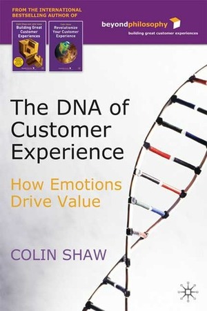 The DNA of Customer Experience: How Emotions Drive Value by Colin Shaw