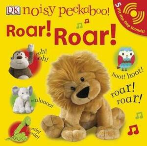 Noisy Peekaboo: Roar! Roar! by Dave King, Victoria Palastanga, Dawn Sirett, Rachael Parfitt