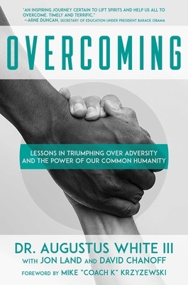 Overcoming: Lessons in Triumphing Over Adversity and the Power of Our Common Humanity by Augustus White III, David Chanoff