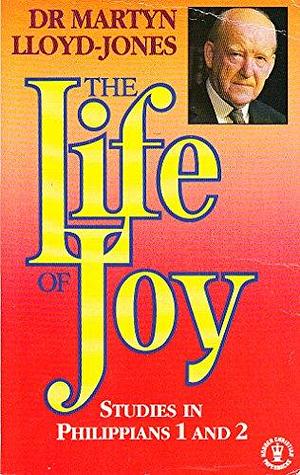 The Life of Joy: Philippians, Volume One, Chapters One and Two by David Martyn Lloyd-Jones