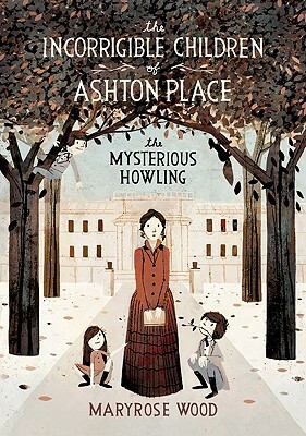 The Incorrigible Children of Ashton Place: Book I: The Mysterious Howling by Maryrose Wood