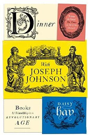 Dinner with Joseph Johnson: Books and Friendship in a Revolutionary Age by Daisy Hay