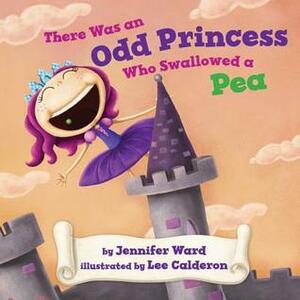 There Was an Odd Princess Who Swallowed a Pea by Jennifer Ward, Lee Calderon