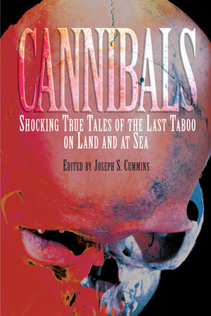 Cannibals: Shocking True Tales of the Last Taboo on Land and at Sea by Joseph Cummins