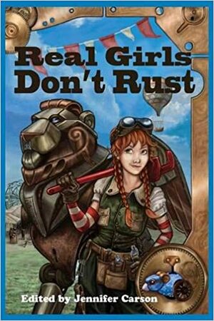 Real Girls Don't Rust by Carmen Tudor, Jennifer Carson, Jason Keith, Rachel Schieffelbein, Kristin Lanette