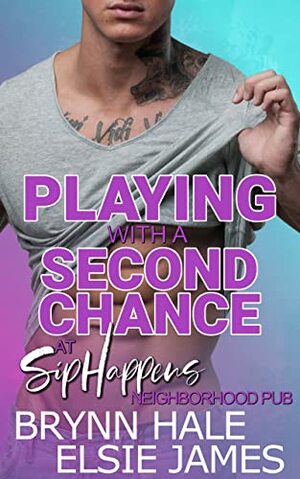 Playing with a Second Chance: Sip Happens Neighborhood Pub by Brynn Hale, Elsie James, Elsie James