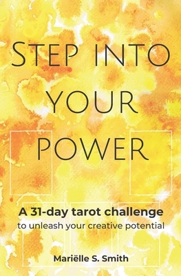 Step into Your Power: A 31-Day Tarot Challenge to Unleash Your Creative Potential by Mariëlle S. Smith