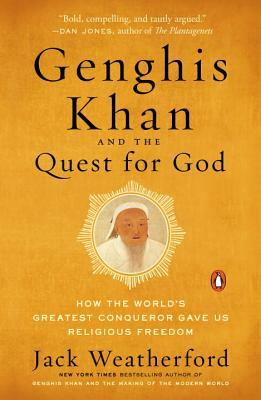 Genghis Khan and the Quest for God: How the World's Greatest Conqueror Gave Us Religious Freedom by Jack Weatherford