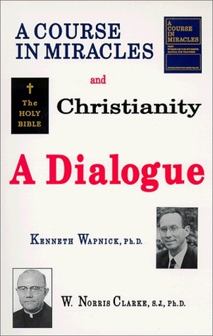 A Course in Miracles and Christianity: A Dialogue by Kenneth Wapnick, W. Norris Clarke