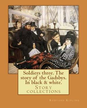 Soldiers three. The story of the Gadsbys. In black & white. By: Rudyard Kipling: Story collections by Rudyard Kipling