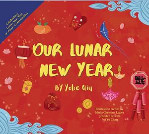 Our Lunar New Year: Celebrating Lunar New Year in Asian Communities by Yobe Qiu