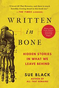 Written in Bone: Hidden Stories in What We Leave Behind by Sue Black