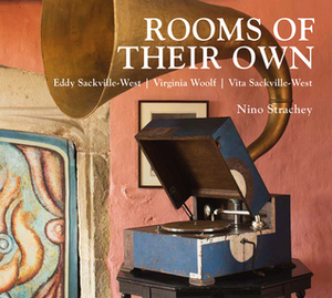 Rooms of Their Own: Eddy Sackville-West, Virginia Woolf, Vita Sackville-West by Nino Strachey