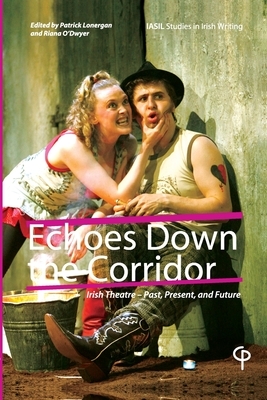 Echoes Down the Corridor; Irish Theatre - Past, Present and Future by 