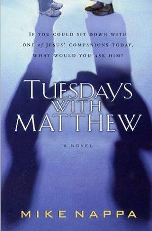 Tuesday's With Matthew: An Apostle, a Photographer, and Life's Greatest Questions by Mike Nappa, Mike Nappa