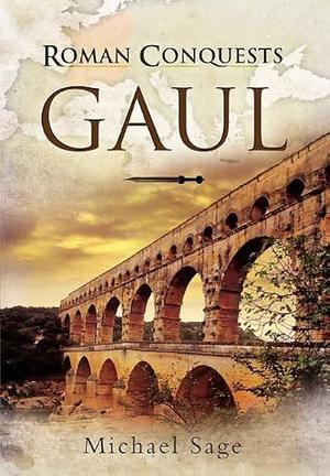 Roman Conquests: Gaul by Michael Sage