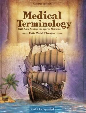 Medical Terminology with Case Studies in Sports Medicine by Katie Walsh Flanagan