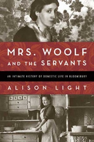 Mrs. Woolf and the Servants: An Intimate History of Domestic Life in Bloomsbury by Alison Light