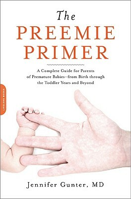 The Preemie Primer: A Complete Guide for Parents of Premature Babies--From Birth Through the Toddler Years and Beyond by Dr. Jen Gunter