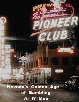 Nevada's Golden Age of Gambling: The Casinos 1931-1981 by Al W. Moe