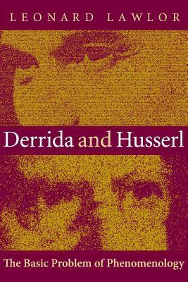 Derrida and Husserl: The Basic Problem of Phenomenology by Leonard Lawlor