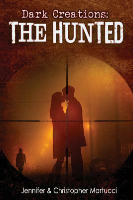Dark Creations: The Hunted by Jennifer Martucci, Christopher Martucci