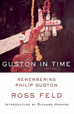 Guston in Time: Remembering Philip Guston by Ross Feld