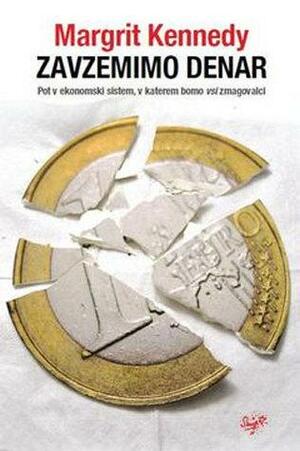 Zavzemimo denar : pot v ekonomski sistem, v katerem bomo vsi zmagovalci by Margrit Kennedy, Stephanie Ehrenschwendner, Charles Eisenstein