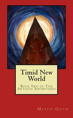 Timid New World: Book Two of The Antioch Adventures by Mitch Goth