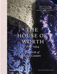 The House of Worth: The Birth of Haute Couture by Francoise Tétart-Vittu, Chantal Trubert-Tollu, Jean-Marie Martin-Hattemberg