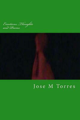 Emotions, Thoughts and Poems: Personally Orated Emittings Mutated Stylishly by Jose M. Torres