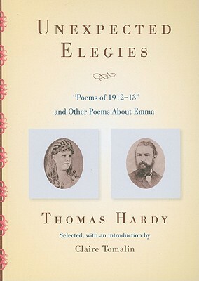 Unexpected Elegies: Poems of 1912-13 and Other Poems About Emma by Thomas Hardy, Claire Tomalin