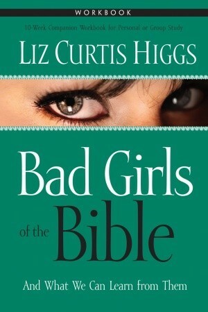 Bad Girls of the Bible Workbook by Liz Curtis Higgs, Glenna Salsbury