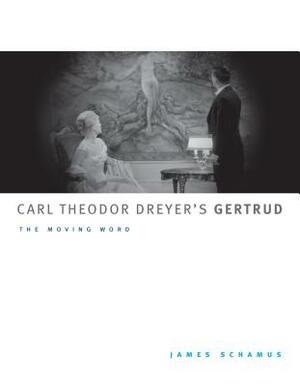Carl Theodor Dreyer's Gertrud: The Moving Word by James Schamus
