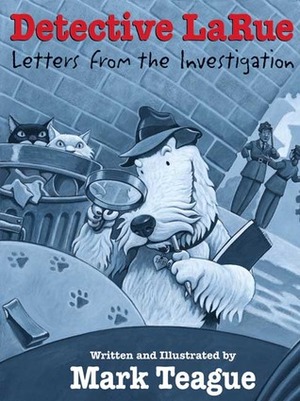 Detective LaRue: Letters from the Investigation by Mark Teague