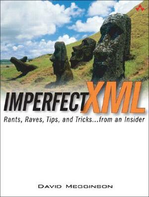 Imperfect XML: Rants, Raves, Tips, and Tricks ... from an Insider by David Megginson