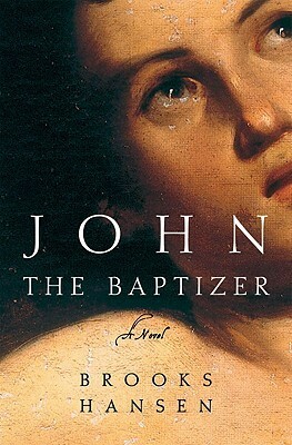 John the Baptizer: A Novel by Brooks Hansen