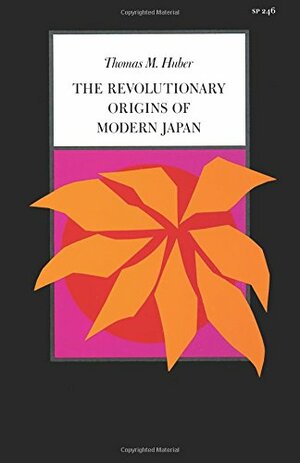 The Revolutionary Origins of Modern Japan by Thomas M. Huber