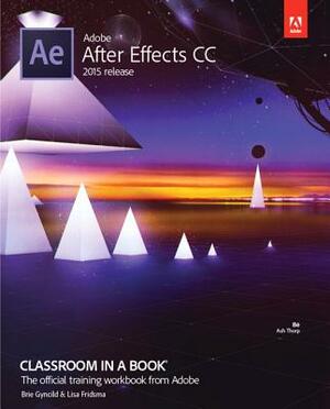 Adobe After Effects CC Classroom in a Book (2015 Release) by Lisa Fridsma, Brie Gyncild