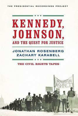 Kennedy, Johnson, and the Quest for Justice: The Civil Rights Tapes by Zachary Karabell, Jonathan Rosenberg
