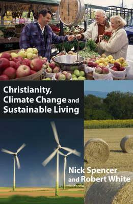 Christianity, Climate Change, And Sustainable Living by Nick Spencer, Robert White