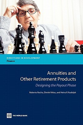 Annuities and Other Retirement Products: Designing the Payout Phase by Dimitri Vittas, Roberto Rocha, Heinz P. Rudolph